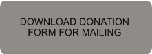 DOWNLOAD DONATION  FORM FOR MAILING
